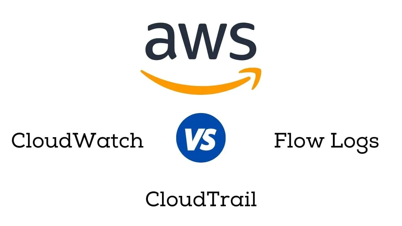 AWS CloudTrail Vs CloudWatch Vs VPC Flow Logs